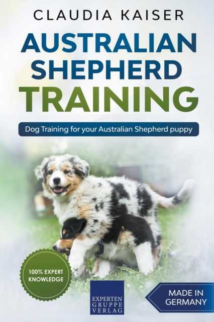 Australian Shepherd Training : Dog Training for Your Australian Shepherd Puppy, Paperback / softback Book