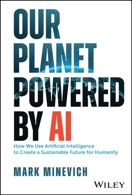 Our Planet Powered by AI : How We Use Artificial Intelligence to Create a Sustainable Future for Humanity, Hardback Book