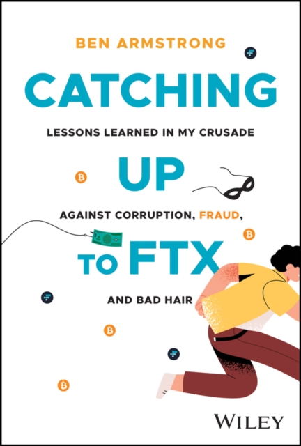 Catching Up to FTX : Lessons Learned in My Crusade Against Corruption, Fraud, and Bad Hair, Hardback Book