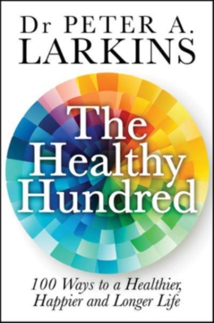 The Healthy Hundred : 100 Ways to a Healthier, Happier and Longer Life, Paperback / softback Book