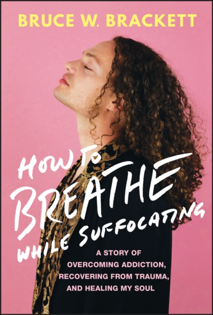 How to Breathe While Suffocating : A Story Of Overcoming Addiction, Recovering From Trauma, and Healing My Soul, Hardback Book