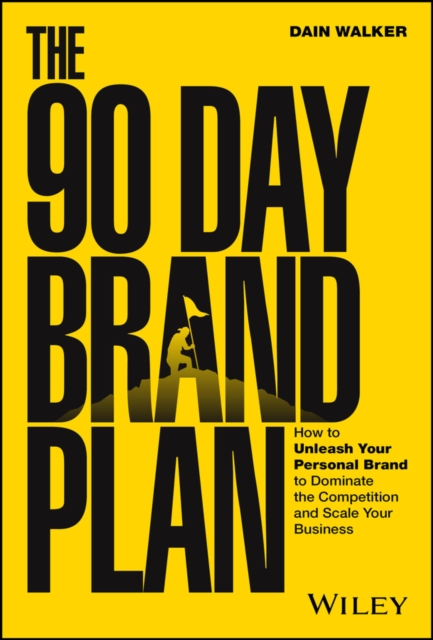 The 90 Day Brand Plan : How to Unleash Your Personal Brand to Dominate the Competition and Scale Your Business, Hardback Book