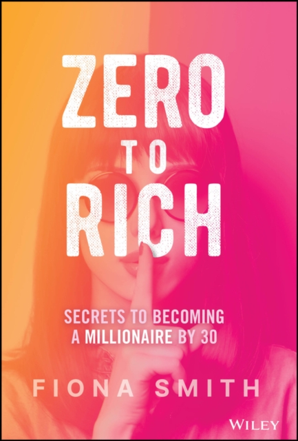 Zero to Rich : Secrets to Becoming a Millionaire by 30, Hardback Book