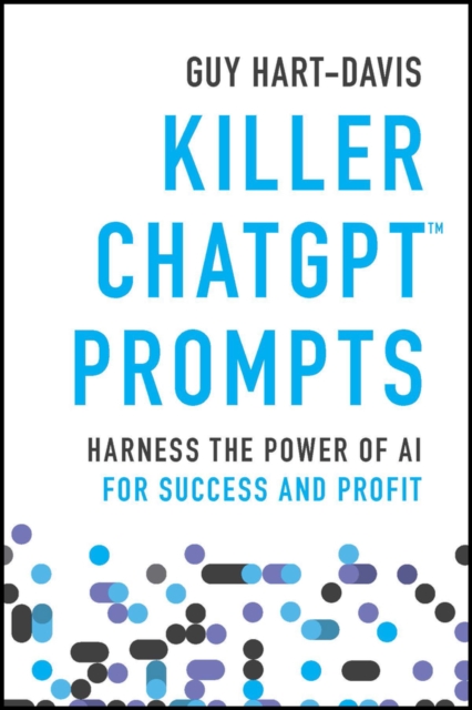 Killer ChatGPT Prompts : Harness the Power of AI for Success and Profit, Paperback / softback Book