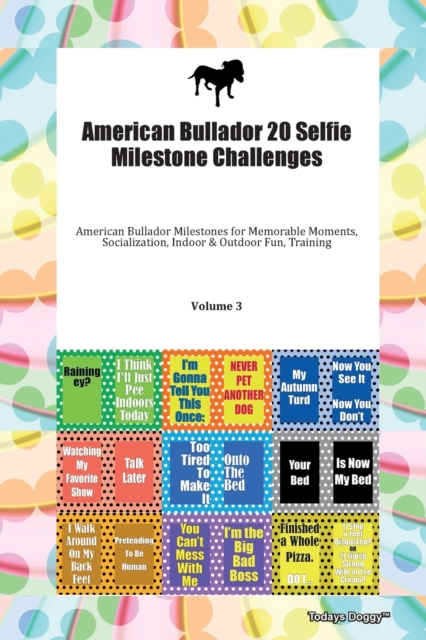 American Bullador 20 Selfie Milestone Challenges American Bullador Milestones for Memorable Moments, Socialization, Indoor & Outdoor Fun, Training Volume 3, Paperback Book
