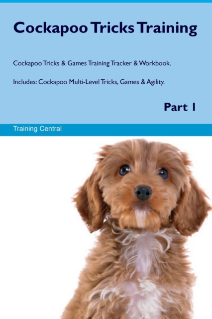 Cockapoo Tricks Training Cockapoo Tricks & Games Training Tracker & Workbook. Includes : Cockapoo Multi-Level Tricks, Games & Agility. Part 1, Paperback / softback Book