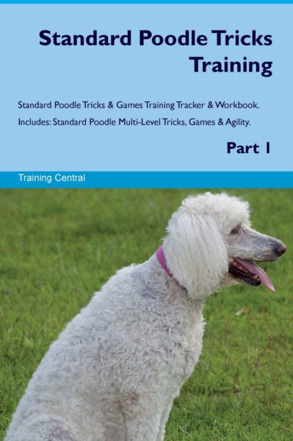 Standard Poodle Tricks Training Standard Poodle Tricks & Games Training Tracker & Workbook. Includes : Standard Poodle Multi-Level Tricks, Games & Agility. Part 1, Paperback / softback Book
