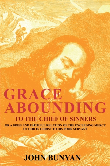 Grace Abounding to the Chief of Sinners : Or a Brief and Faithful Relation of the Exceeding Mercy of God in Christ to His Poor Servant, Paperback / softback Book