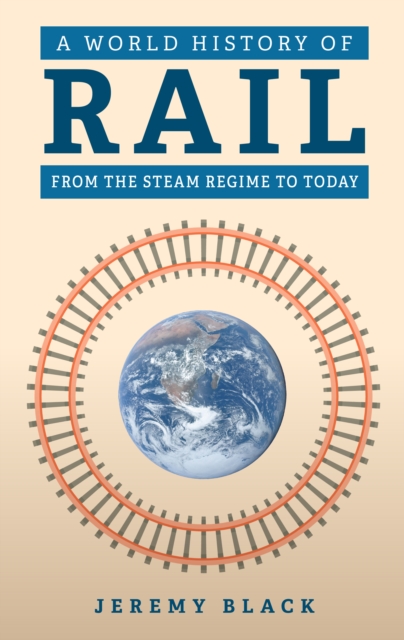 A World History of Rail : From the Steam Regime to Today, EPUB eBook