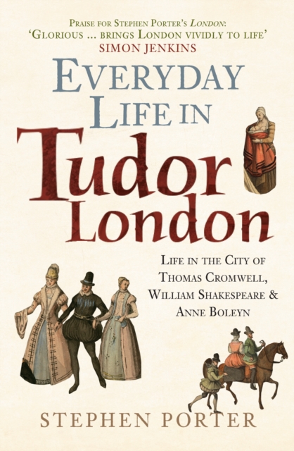 Everyday Life in Tudor London : Life in the City of Thomas Cromwell, William Shakespeare & Anne Boleyn, Paperback / softback Book
