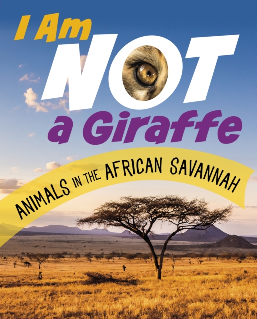 I Am Not a Giraffe : Animals in the African Savanna, Hardback Book