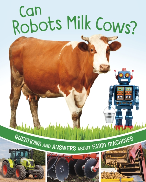 Can Robots Milk Cows? : Questions and Answers About Farm Machines, Hardback Book