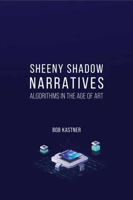 Sheeny Shadow Narratives : Algorithms In The Age of Art, Paperback / softback Book