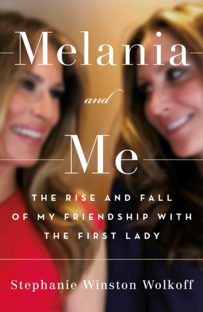 Melania and Me : The Rise and Fall of My Friendship with the First Lady, Hardback Book