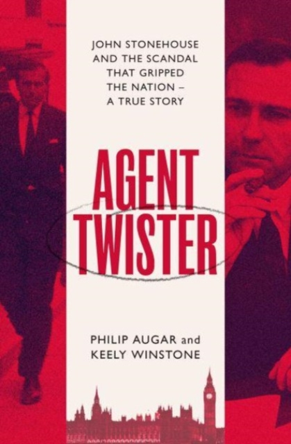 Agent Twister : John Stonehouse and the Scandal that Gripped the Nation, Paperback / softback Book