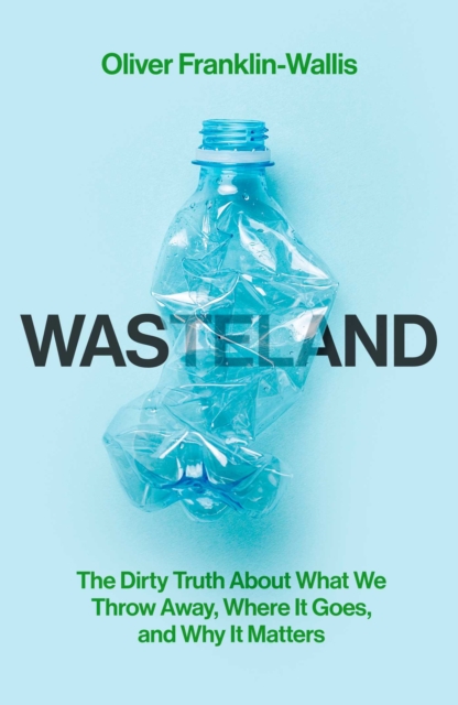 Wasteland : The Dirty Truth About What We Throw Away, Where It Goes, and Why It Matters, Hardback Book
