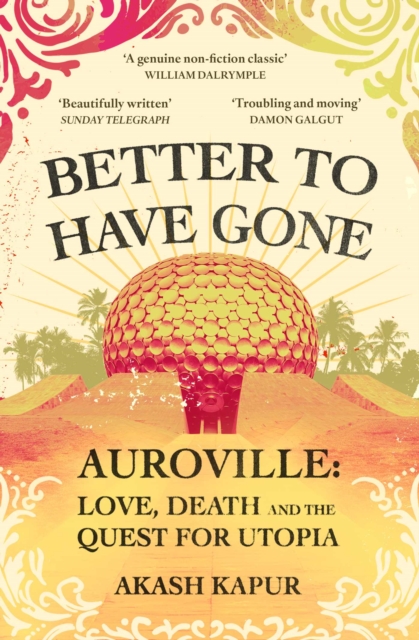 Better To Have Gone : Love, Death and the Quest for Utopia in Auroville, Paperback / softback Book