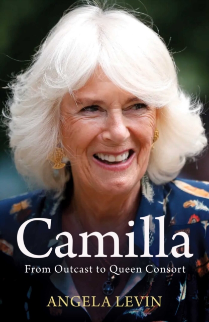 Camilla, Duchess of Cornwall : From Outcast to Future Queen Consort, Hardback Book
