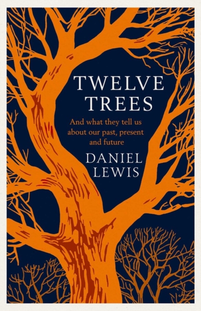 Twelve Trees : And What They Tell Us About Our Past, Present and Future, Hardback Book