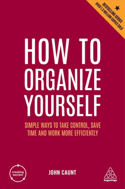 How to Organize Yourself : Simple Ways to Take Control, Save Time and Work More Efficiently, Hardback Book