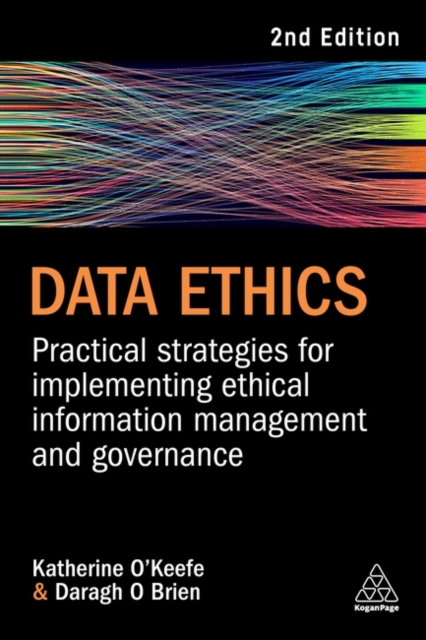 Data Ethics : Practical Strategies for Implementing Ethical Information Management and Governance, Paperback / softback Book