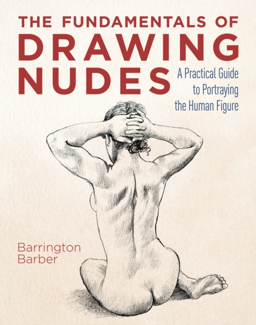 The Fundamentals of Drawing Nudes : A Practical Guide to Portraying the Human Figure, EPUB eBook