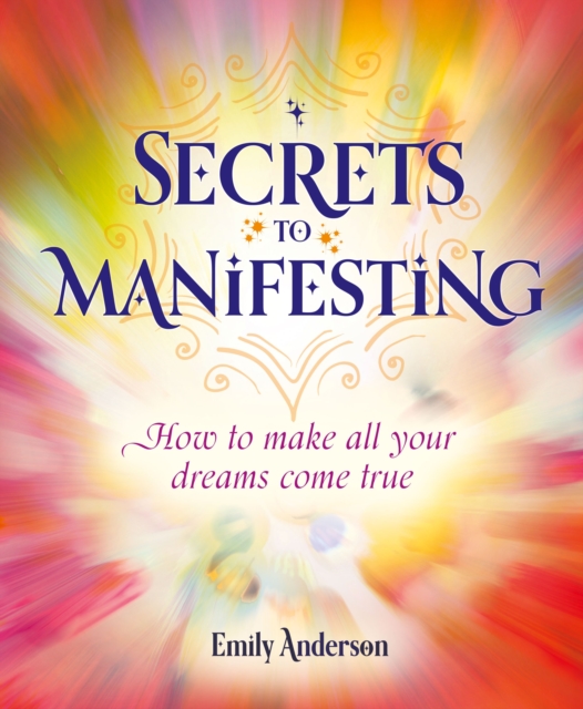 Secrets to Manifesting : How to Make All Your Dreams Come True, Paperback / softback Book