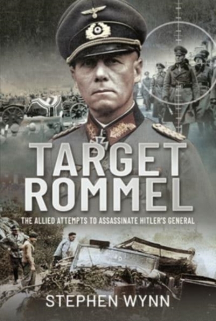 Target Rommel : The Allied Attempts to Assassinate Hitler s General, Hardback Book