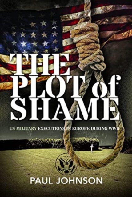 The Plot of Shame : US Military Executions in Europe During WWII, Hardback Book