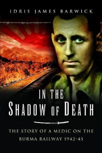 In the Shadow of Death : The Story of a Medic on the Burma Railway, 1942 45, Paperback / softback Book