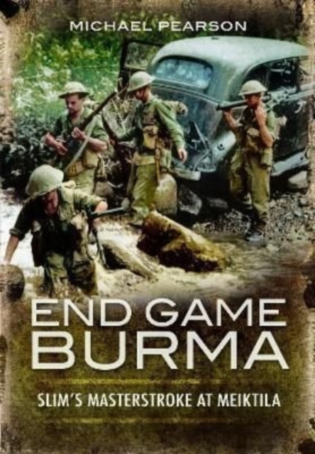 End Game Burma 1945 : Slim's Masterstroke at Meiktila, Paperback / softback Book
