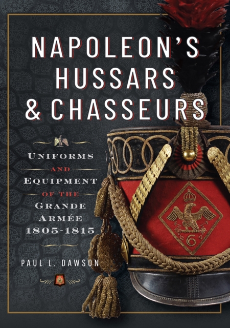 Napoleon's Hussars and Chasseurs : Uniforms and Equipment of the Grande Armee, 1805-1815, EPUB eBook