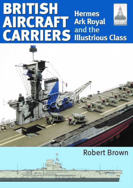 ShipCraft 32: British Aircraft Carriers : Hermes, Ark Royal and the Illustrious Class, Paperback / softback Book