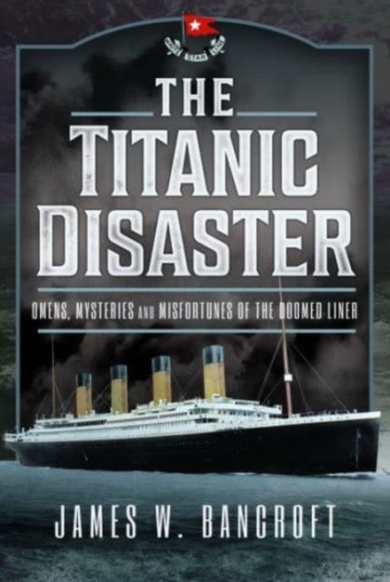 The Titanic Disaster : Omens, Mysteries and Misfortunes of the Doomed Liner, Hardback Book