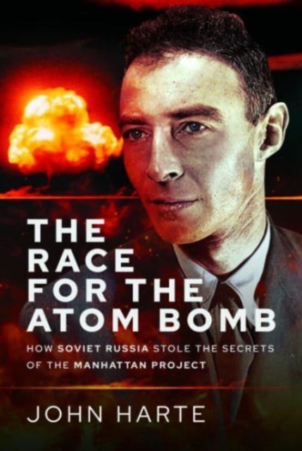 The Race for the Atom Bomb : How Soviet Russia Stole the Secrets of the Manhattan Project, Hardback Book