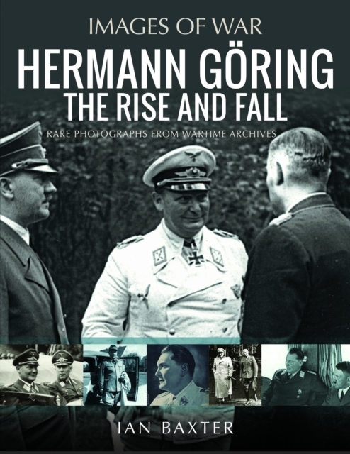 Hermann Goring: The Rise and Fall : Rare Photographs from Wartime Archives, Paperback / softback Book