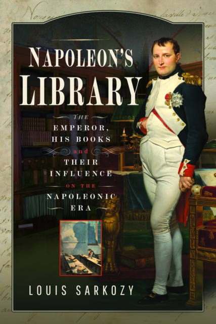 Napoleon's Library : The Emperor, His Books and Their Influence on the Napoleonic Era, Hardback Book