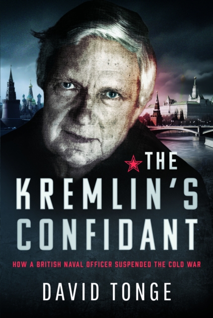The Kremlin's Confidant : How a British Naval Officer Suspended the Cold War, Hardback Book