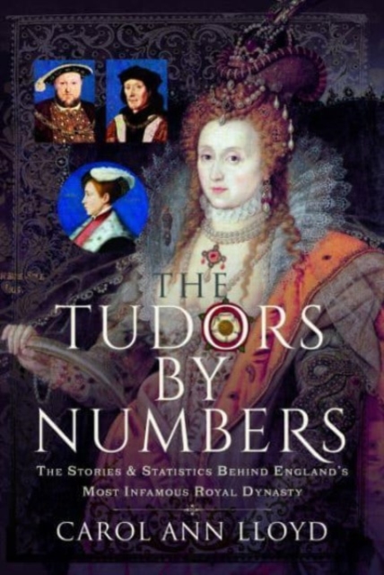 The Tudors by Numbers : The Stories and Statistics Behind England's Most Infamous Royal Dynasty, Hardback Book