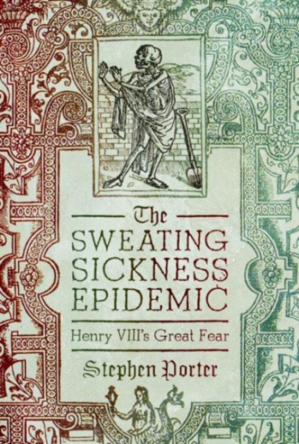 The Sweating Sickness Epidemic : Henry VIII's Great Fear, Hardback Book