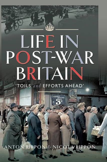 Life in Post-War Britain : "Toils and Efforts Ahead", PDF eBook