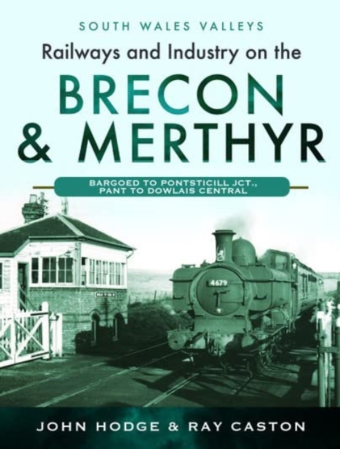 Railways and Industry on the Brecon & Merthyr : Bargoed to Pontsticill Jct., Pant to Dowlais Central, Hardback Book