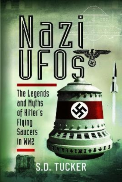 Nazi UFOs : The Legends and Myths of Hitler s Flying Saucers in WW2, Hardback Book