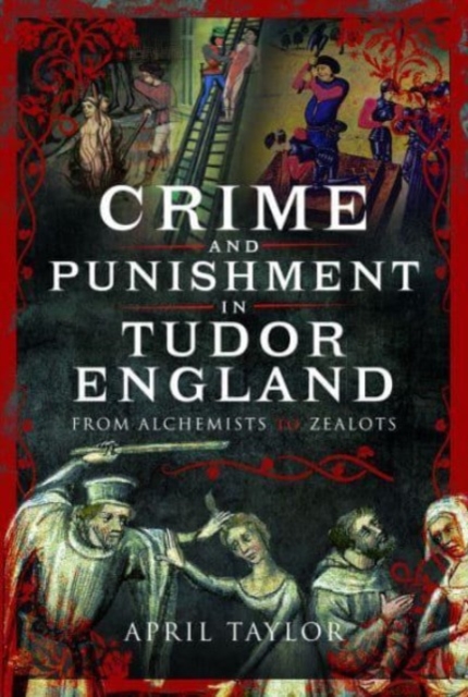 Crime and Punishment in Tudor England : From Alchemists to Zealots, Hardback Book