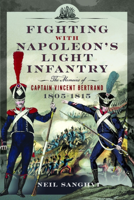 Fighting with Napoleon's Light Infantry : The Memoirs of Captain Vincent Bertrand 1805-1815, Hardback Book