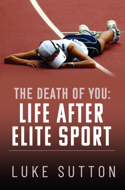 The Death of You: Life After Elite Sport, Paperback / softback Book