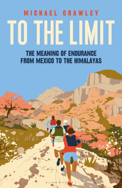 To the Limit : The Meaning of Endurance from Mexico to the Himalayas, Hardback Book