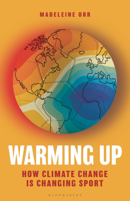 Warming Up : How Climate Change is Changing Sport, Hardback Book
