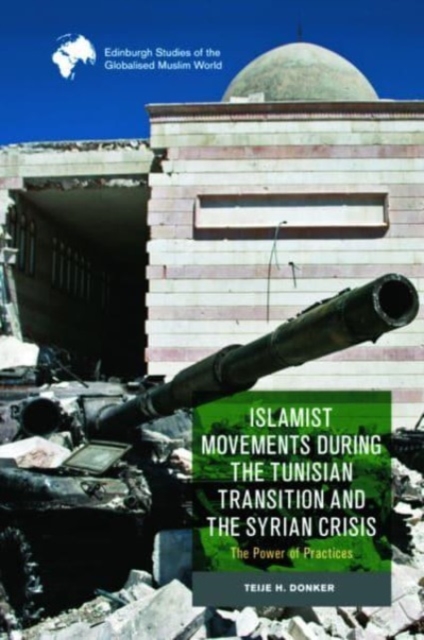Islamist Movements During the Tunisian Transition and Syrian Crisis : The Power of Practices, Hardback Book