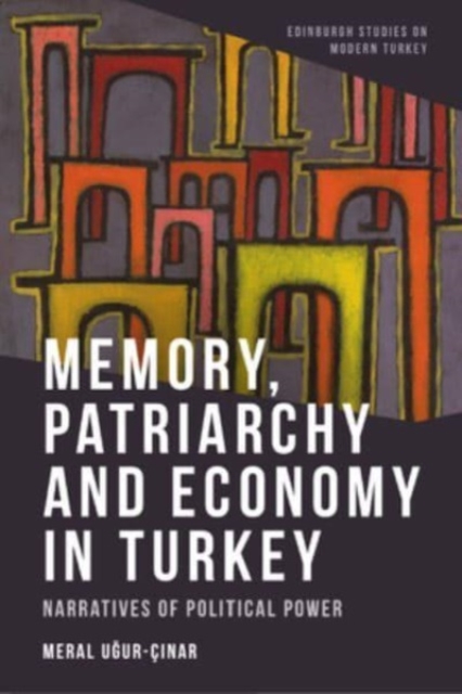 Memory, Patriarchy and Economy in Turkey : Narratives of Political Power, Hardback Book
